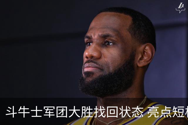 斗牛士军团大胜找回状态 亮点短板皆还在冲冠仍需完善