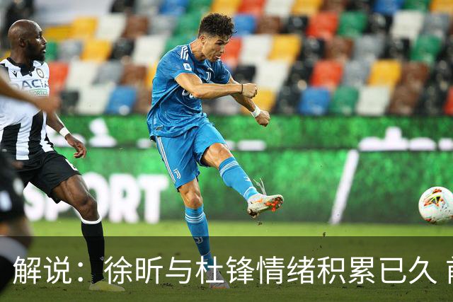 解说：徐昕与杜锋情绪积累已久 前者未来很难再真正回到广东队